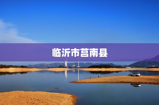 临沂市莒南县 临沂市莒南县