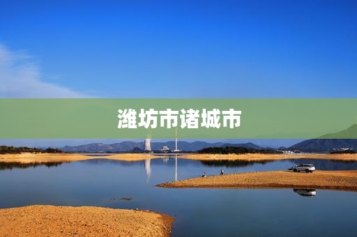 潍坊市诸城市 潍坊市诸城市