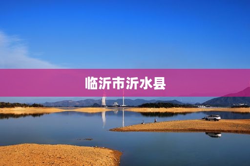 临沂市沂水县 临沂市沂水县